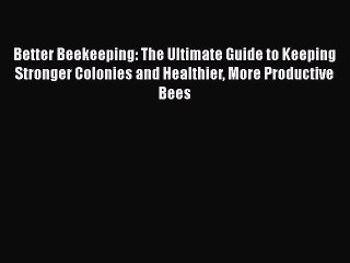 Read Better Beekeeping: The Ultimate Guide to Keeping Stronger Colonies and Healthier More