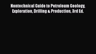 Read Nontechnical Guide to Petroleum Geology Exploration Drilling & Production 3rd Ed. Ebook