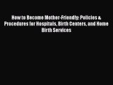 [Download] How to Become Mother-Friendly: Policies & Procedures for Hospitals Birth Centers