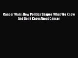 [Download] Cancer Wars: How Politics Shapes What We Know And Don't Know About Cancer [Read]
