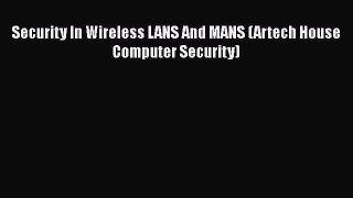 PDF Security In Wireless LANS And MANS (Artech House Computer Security) PDF Book Free