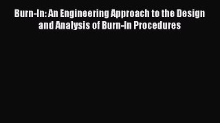 Download Burn-In: An Engineering Approach to the Design and Analysis of Burn-In Procedures