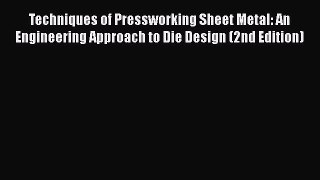 Read Techniques of Pressworking Sheet Metal: An Engineering Approach to Die Design (2nd Edition)