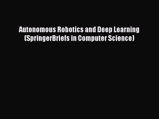 Descargar video: [Download] Autonomous Robotics and Deep Learning (SpringerBriefs in Computer Science) [Download]