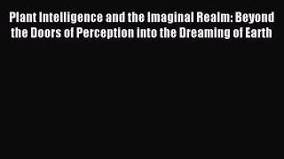 Read Plant Intelligence and the Imaginal Realm: Beyond the Doors of Perception into the Dreaming