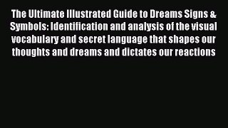 Download The Ultimate Illustrated Guide to Dreams Signs & Symbols: Identification and analysis
