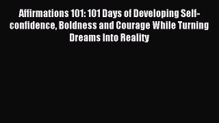 Read Affirmations 101: 101 Days of Developing Self-confidence Boldness and Courage While Turning
