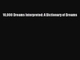 Read 10000 Dreams Interpreted: A Dictionary of Dreams Ebook Free