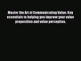 Read Master the Art of Communicating Value: Key essentials to helping you improve your value