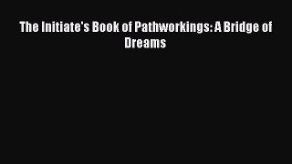 Download The Initiate's Book of Pathworkings: A Bridge of Dreams PDF Free