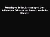 Read Restoring Our Bodies Reclaiming Our Lives: Guidance and Reflections on Recovery from Eating