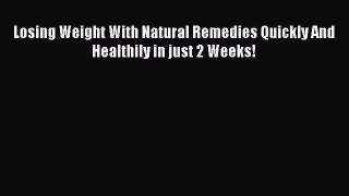 Download Losing Weight With Natural Remedies Quickly And Healthily in just 2 Weeks! Ebook Free