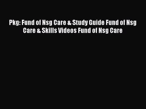 Download Pkg: Fund of Nsg Care & Study Guide Fund of Nsg Care & Skills Videos Fund of Nsg Care