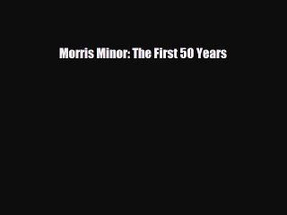 [PDF] Morris Minor: The First 50 Years Read Full Ebook