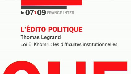 "Loi El Khomri : les difficultés institutionnelles", L'Edito Politique