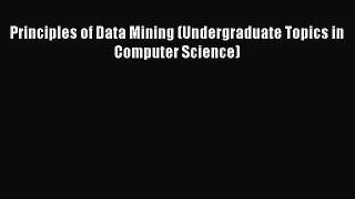 Download Principles of Data Mining (Undergraduate Topics in Computer Science) PDF Book Free