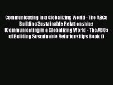 Read Communicating in a Globalizing World - The ABCs Building Sustainable Relationships (Communicating