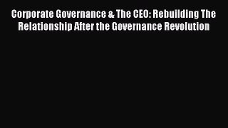 Read Corporate Governance & The CEO: Rebuilding The Relationship After the Governance Revolution