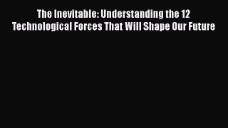 [PDF] The Inevitable: Understanding the 12 Technological Forces That Will Shape Our Future
