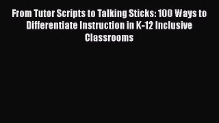 [PDF] From Tutor Scripts to Talking Sticks: 100 Ways to Differentiate Instruction in K-12 Inclusive