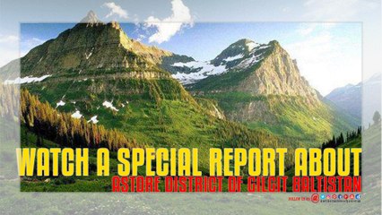 Watch a special report about Astore District of Gilgit-Baltistan..