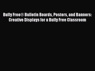 下载视频: [PDF] Bully Free® Bulletin Boards Posters and Banners: Creative Displays for a Bully Free Classroom