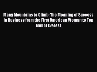 Read Many Mountains to Climb: The Meaning of Success in Business from the First American Woman