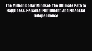 Read The Million Dollar Mindset: The Ultimate Path to Happiness Personal Fulfillment and Financial