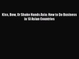 Download Kiss Bow Or Shake Hands Asia: How to Do Business in 13 Asian Countries Ebook Free
