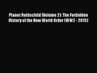 Read Planet Rothschild (Volume 2): The Forbidden History of the New World Order (WW2 - 2015)