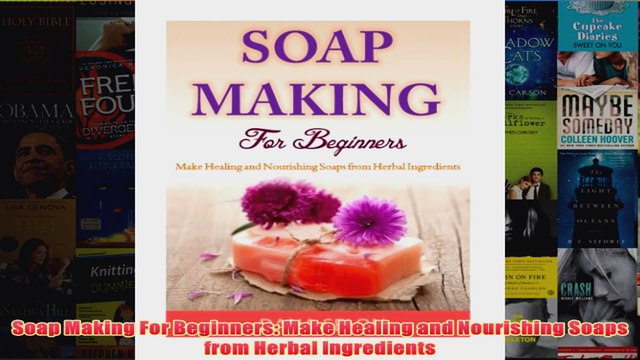 Download PDF Soap Making For Beginners Make Healing and Nourishing Soaps from Herbal Ingredients FULL FREE