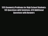 Download 555 Geometry Problems for High School Students: 135 Questions with Solutions 420 Additional
