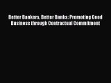 Download Better Bankers Better Banks: Promoting Good Business through Contractual Commitment