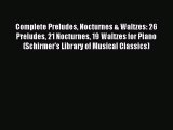 Read Complete Preludes Nocturnes & Waltzes: 26 Preludes 21 Nocturnes 19 Waltzes for Piano (Schirmer's