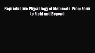 Read Reproductive Physiology of Mammals: From Farm to Field and Beyond Ebook Online