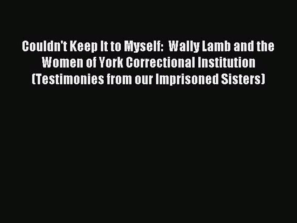 Read Couldn't Keep It to Myself:  Wally Lamb and the Women of York Correctional Institution
