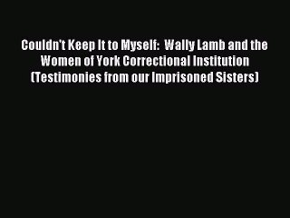 Read Couldn't Keep It to Myself:  Wally Lamb and the Women of York Correctional Institution