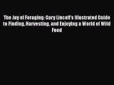 [PDF] The Joy of Foraging: Gary Lincoff's Illustrated Guide to Finding Harvesting and Enjoying