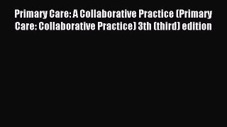 Read Primary Care: A Collaborative Practice (Primary Care: Collaborative Practice) 3th (third)