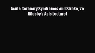 Read Acute Coronary Syndromes and Stroke 2e (Mosby's Acls Lecture) Ebook Free