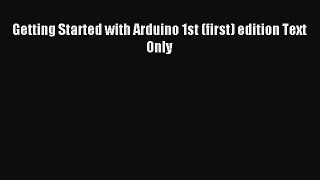 Read Getting Started with Arduino 1st (first) edition Text Only Ebook Free