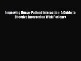 Read Improving Nurse-Patient Interaction: A Guide to Effective Interaction With Patients Ebook