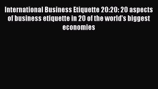 Read International Business Etiquette 20:20: 20 aspects of business etiquette in 20 of the