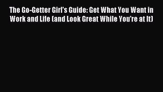Read The Go-Getter Girl's Guide: Get What You Want in Work and Life (and Look Great While You're
