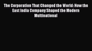 Read The Corporation That Changed the World: How the East India Company Shaped the Modern Multinational