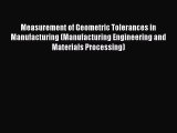Read Measurement of Geometric Tolerances in Manufacturing (Manufacturing Engineering and Materials