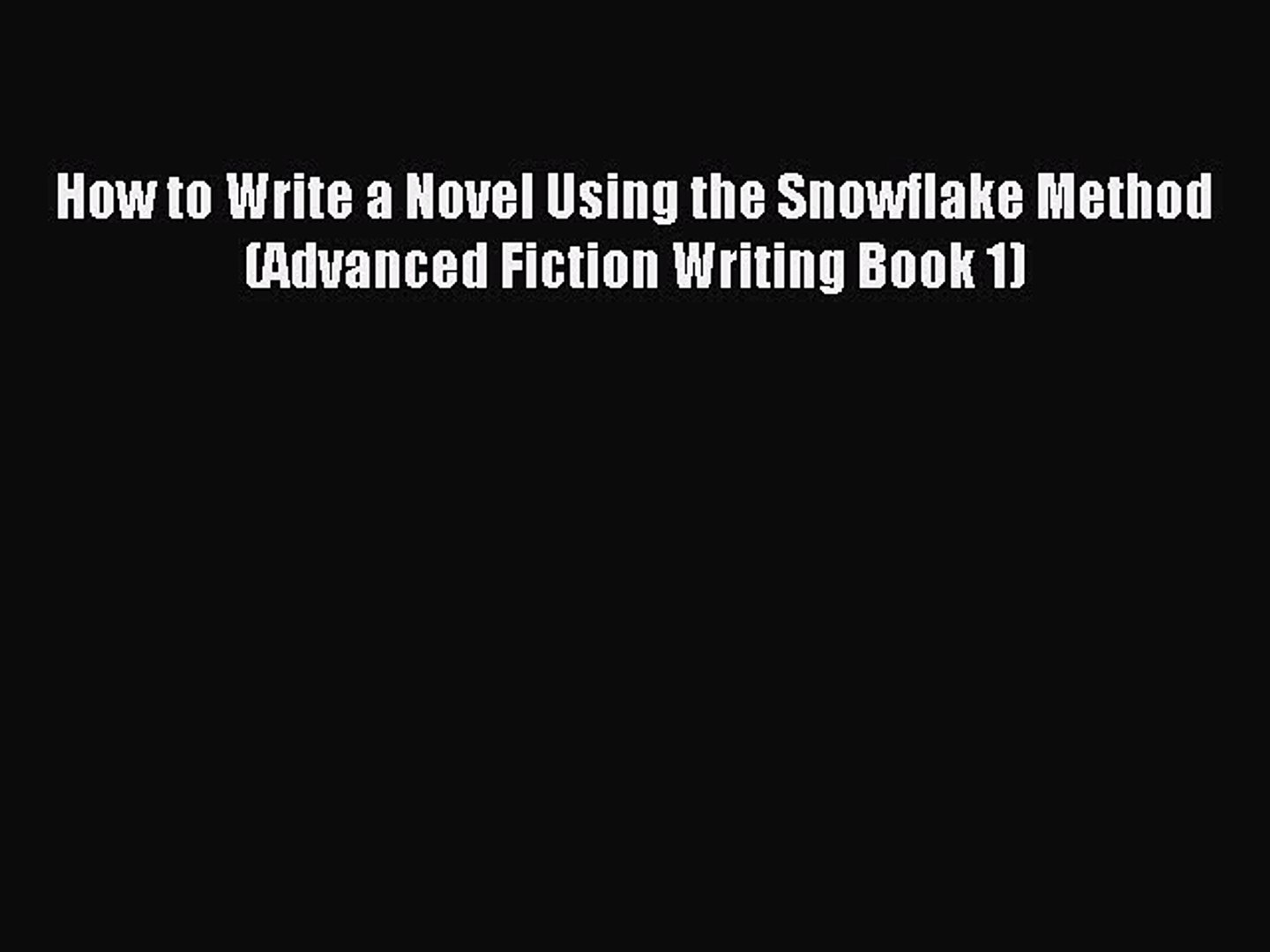 Read How to Write a Novel Using the Snowflake Method (Advanced Fiction  Writing Book 30) Ebook