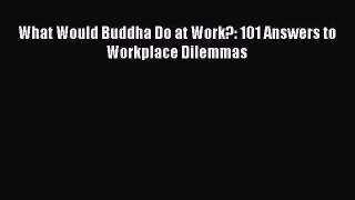Read What Would Buddha Do at Work?: 101 Answers to Workplace Dilemmas Ebook Free