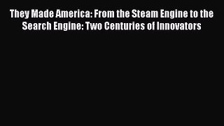 Read They Made America: From the Steam Engine to the Search Engine: Two Centuries of Innovators