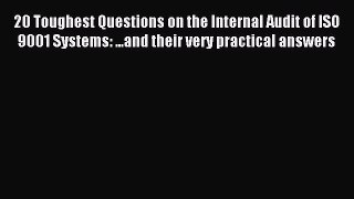 Read 20 Toughest Questions on the Internal Audit of ISO 9001 Systems: ...and their very practical